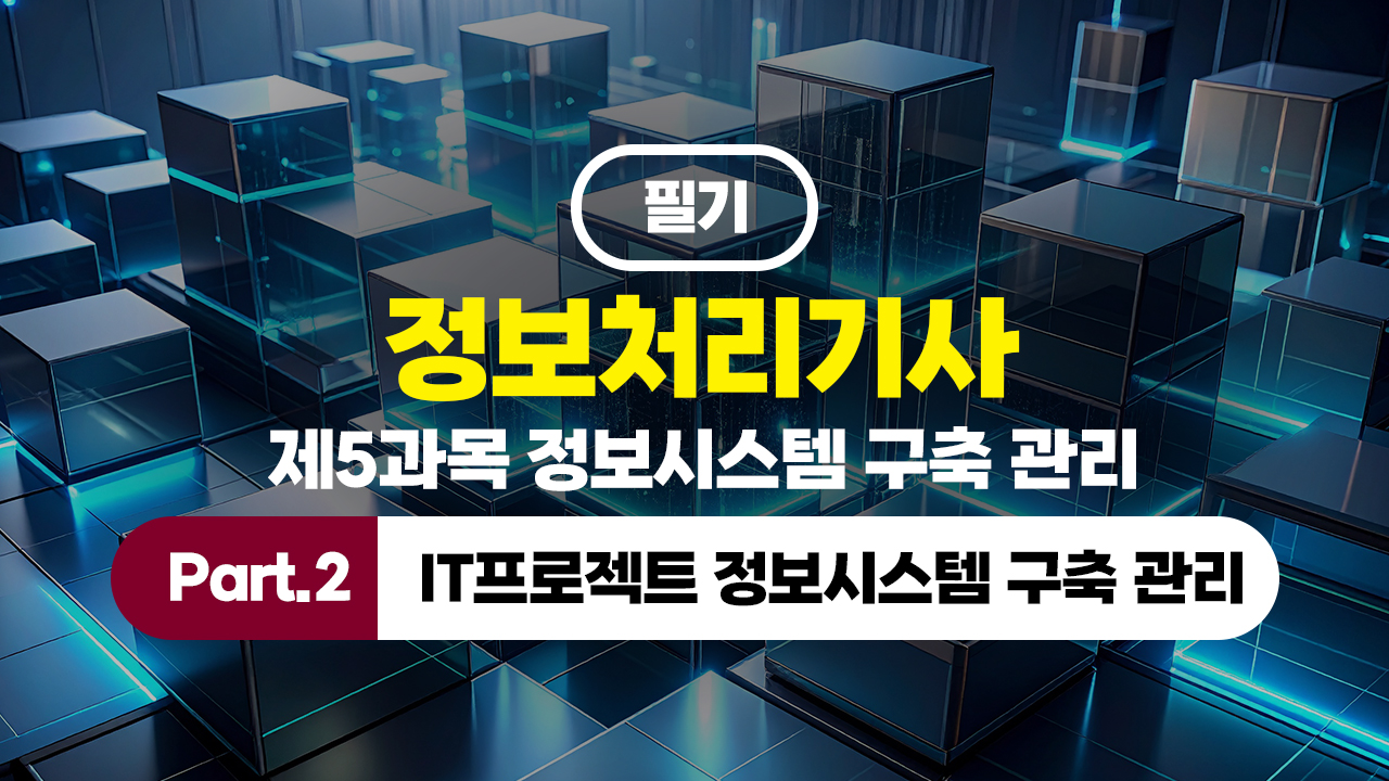 정보처리기사 필기 (2026년 개정) 제5과목 정보시스템 구축 관리 Part.2 IT프로젝트 정보시스템 구축 관리