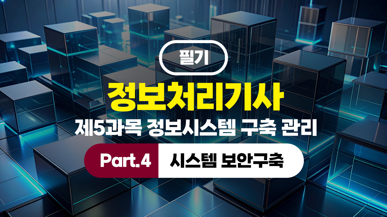 정보처리기사 필기 (2026년 개정) 제5과목 정보시스템 구축 관리 Part.4 시스템 보안구축 (完)