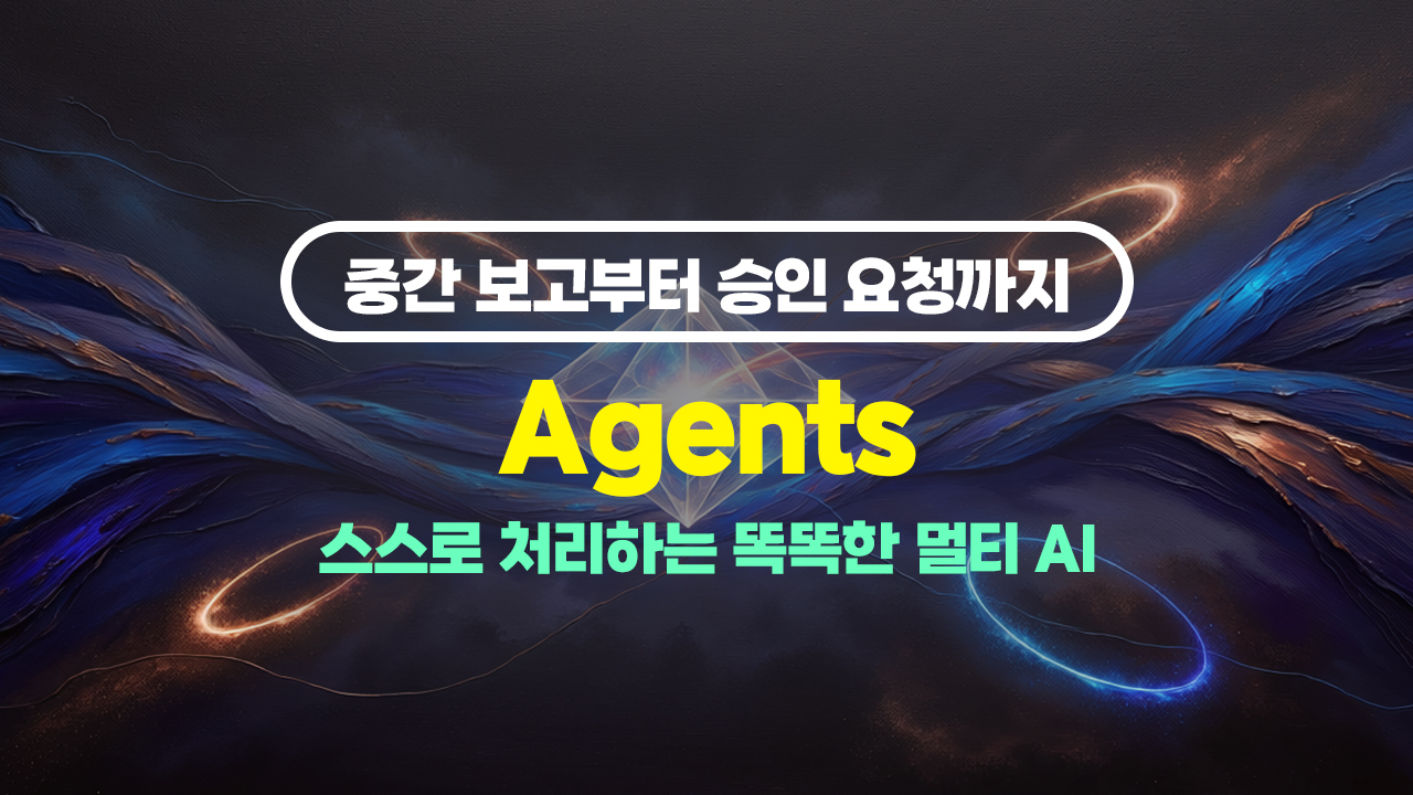 중간 보고부터 승인 요청까지 스스로 처리하는 똑똑한 멀티 AI Agents(에이전트)