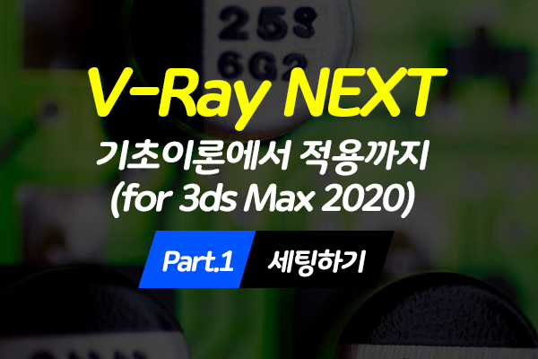 [HD]V-Ray NEXT (브이레이 넥스트) 기초이론에서 적용까지 (for 3ds Max 2020) Part.1 세팅하기