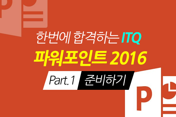 [HD]한번에 합격하는 ITQ 파워포인트 2016 Part.1 준비하기