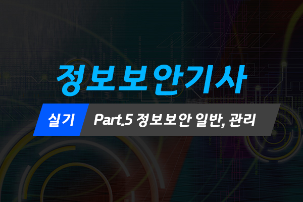 [HD]정보보안기사 실기 Part.5 정보보안 일반, 관리 (2022)