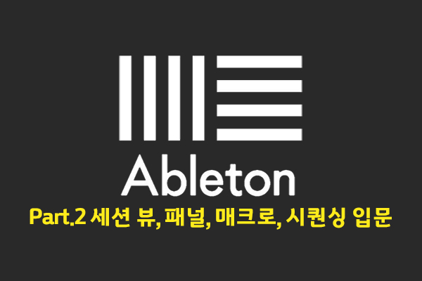 [HD]초보자를 위한 미디 작곡 Ableton(에이블톤) 제대로 배우기 Part.2 세션 뷰, 패널, 매크로, 시퀀싱 입문