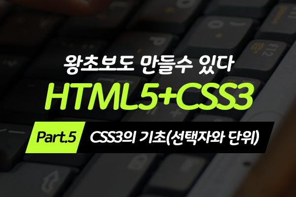 [HD]왕초보도 만들수 있다.웹사이트- HTML5+CSS3 - Part.5 CSS3의 기초(선택자와 단위)