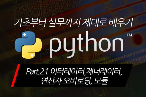[HD]Python(파이썬) 기초부터 실무까지 제대로 배우기 Part.21 이터레이터, 제너레이터, 연산자 오버로딩, 모듈