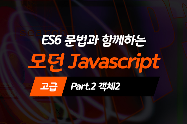 [HD]ES6 문법과 함께하는 모던 Javascript(자바스크립트) 고급 Part.2 객체2