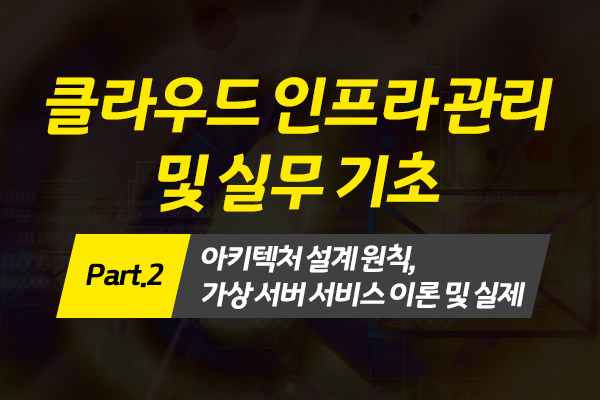 [HD]Cloud(클라우드) 인프라 관리 및 실무 기초 (2022) Part.2 아키텍처 설계 원칙, 가상 서버 서비스 이론 및 실제