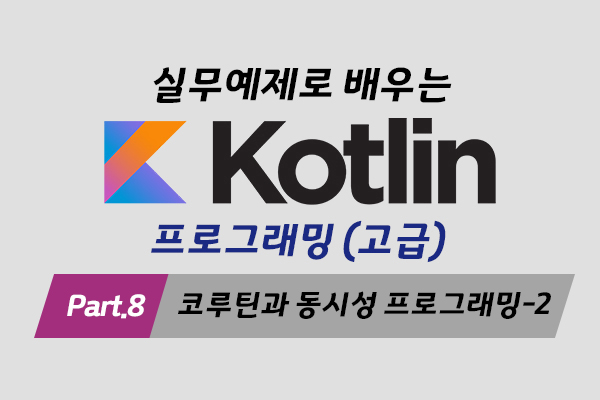 [HD]실무예제로 배우는 Kotlin(코틀린) 프로그래밍 (고급) Part.8 코루틴과 동시성 프로그래밍-2 (完)