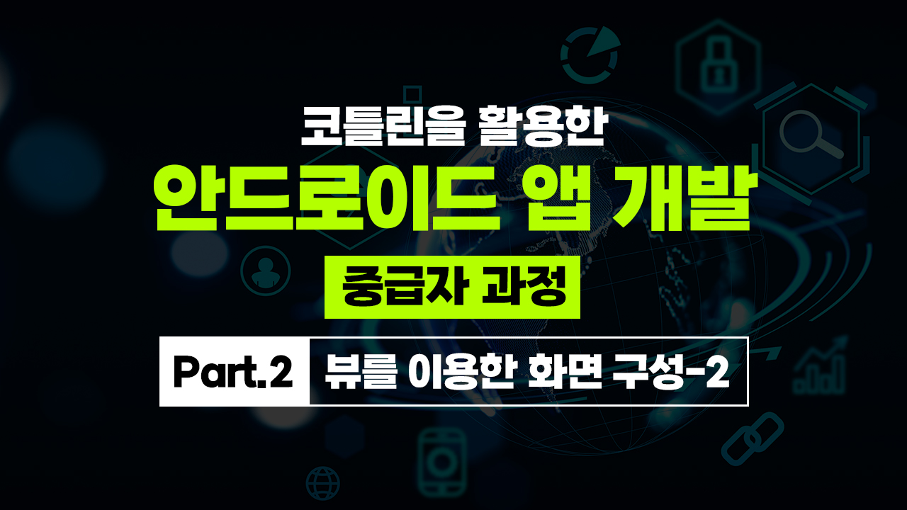 코틀린을 활용한 안드로이드 앱 개발 중급자 과정 Part.2 뷰를 이용한 화면 구성-2