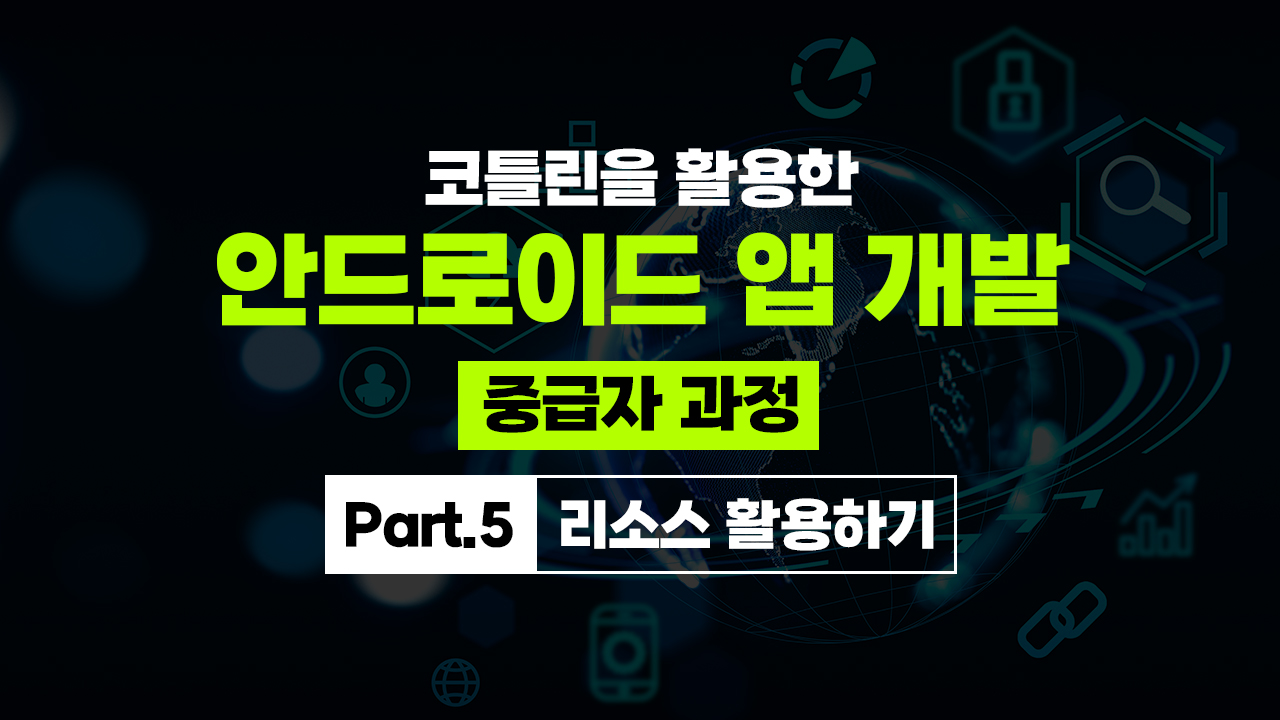 코틀린을 활용한 안드로이드 앱 개발 중급자 과정 Part.5 리소스 활용하기