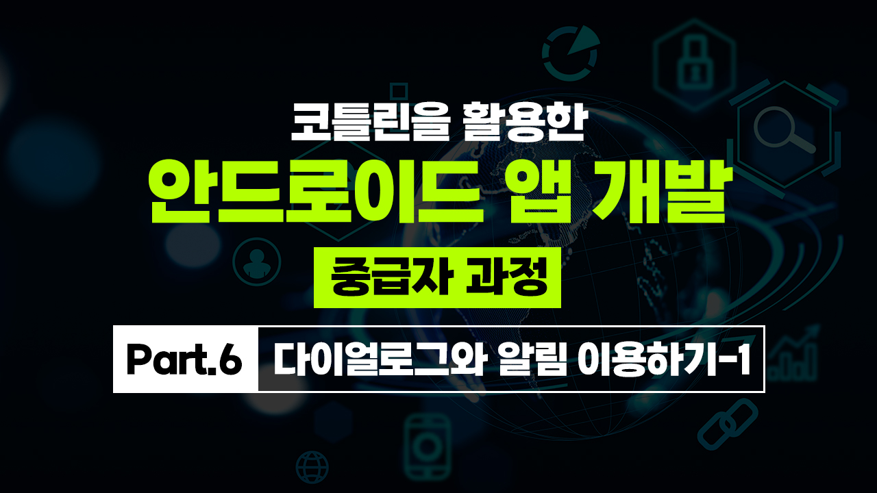 코틀린을 활용한 안드로이드 앱 개발 중급자 과정 Part.6 다이얼로그와 알림 이용하기-1