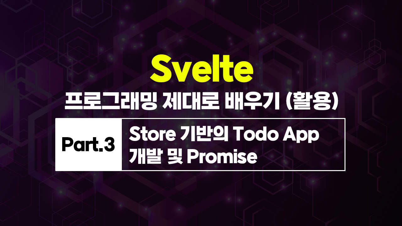 Svelte(스벨트) 프로그래밍 제대로 배우기 (활용) Part.3 Store 기반의 Todo App 개발 및 Promise (完)