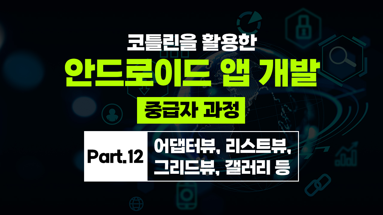 코틀린을 활용한 안드로이드 앱 개발 중급자 과정 Part.12 어댑터뷰, 리스트뷰, 그리드뷰, 갤러리 등 (完)